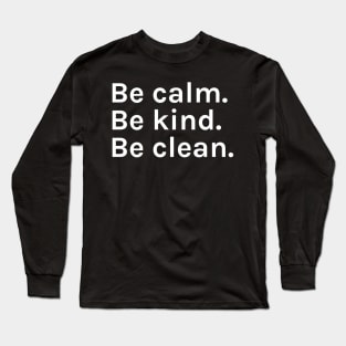 Be Calm Be Kind Be Clean Funny Sarcastic Saying for Humor Sarcasm Lovers Novelty Graphic Long Sleeve T-Shirt
